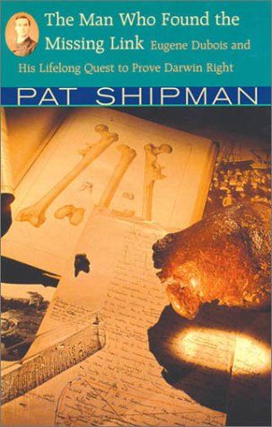 The Man Who Found the Missing Link by Pat Shipman The Man Who Found the Missing Link by Pat Shipman