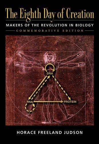 The Eighth Day of Creation: Makers of the Revolution in Biology by Horace Freeland Judson The Eighth Day of Creation: Makers of the Revolution in Biology by Horace Freeland Judson
