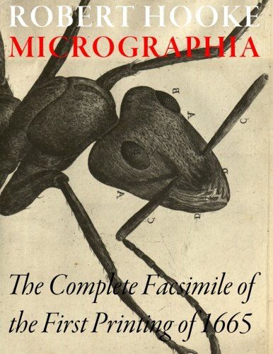 Micrographia: The Complete Facsimile of the First Printing of 1665 by Robert Hooke Micrographia: The Complete Facsimile of the First Printing of 1665 by Robert Hooke