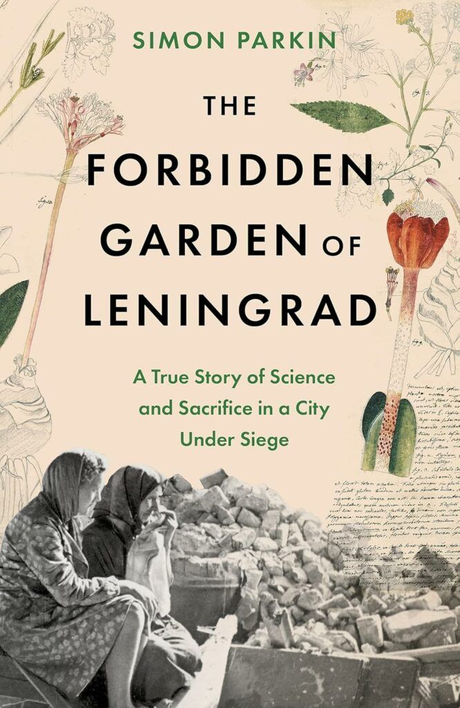 The Forbidden Garden of Leningrad: A True Story of Science and Sacrifice in a City under Siege by Simon Parkin The Forbidden Garden of Leningrad: A True Story of Science and Sacrifice in a City under Siege by Simon Parkin