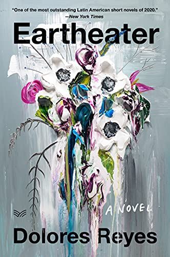 Eartheater: A Novel by Dolores Reyes, translated by Julia Sanches Eartheater: A Novel by Dolores Reyes, translated by Julia Sanches