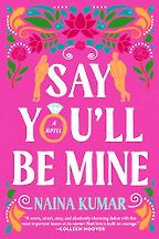 The Best Romance Books of Summer 2024 - Say You'll Be Mine: A Novel by Naina Kumar