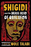 New Sci-Fi & Fantasy Novels: The 2024 Nebula Awards Shortlist - Shigidi and the Brass Head of Obalufon by Wole Talabi