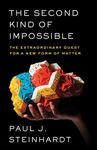 The Second Kind of Impossible: The Extraordinary Quest for a New Form of Matter by Paul J. Steinhardt The Second Kind of Impossible: The Extraordinary Quest for a New Form of Matter by Paul J. Steinhardt