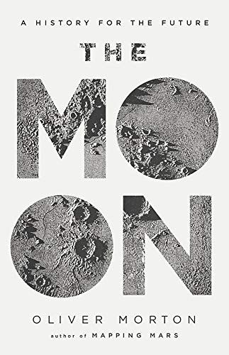 The Moon: A History for the Future by Oliver Morton The Moon: A History for the Future by Oliver Morton