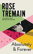 The Best Historical Fiction of 2024 - Absolutely and Forever by Rose Tremain